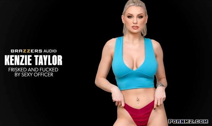 [Brazzers] Kenzie Taylor – Frisked And Fucked By Sexy Officer